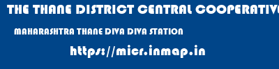 THE THANE DISTRICT CENTRAL COOPERATIVE BANK LIMITED  MAHARASHTRA THANE DIVA DIVA STATION  micr code